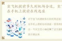 坐飞机提前多久到机场合适，坐飞机怎么在手机上提前在线选座