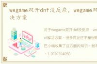 wegame双开dnf没反应，wegame双开dnf解决方案