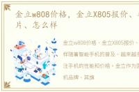 金立w808价格，金立X805报价、参数、图片、怎么样