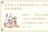 北京化工大学简称是什么？ 北京化工大学经济管理学院