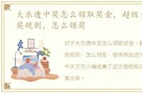 大乐透中奖怎么领取奖金，超级大乐透中奖规则，怎么领奖