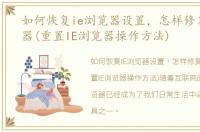 如何恢复ie浏览器设置，怎样修复ie浏览器(重置IE浏览器操作方法)