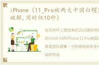 iPhone（11_Pro被两大中国白帽黑客团队破解,用时仅10秒）