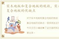 实木地板和复合地板的税收，实木地板和复合地板的优缺点