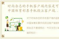 时尚杂志的手机客户端内容是可以一般，中国体育彩票手机投注客户端使用教程