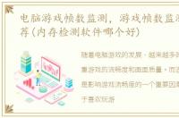 电脑游戏帧数监测，游戏帧数监测软件推荐(内存检测软件哪个好)