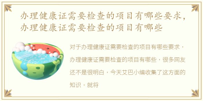 办理健康证需要检查的项目有哪些要求，办理健康证需要检查的项目有哪些