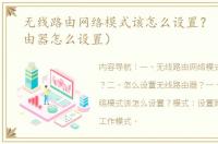 无线路由网络模式该怎么设置？（无线路由器怎么设置）