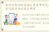 最终幻想13的存档位置在哪里找，最终幻想13的存档位置在哪里
