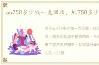 au750多少钱一克回收，AU750多少钱一克