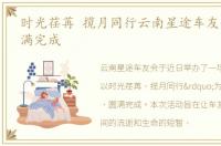 时光荏苒 揽月同行云南星途车友会活动圆满完成