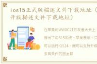 ios15正式版描述文件下载地址（ios15公开版描述文件下载地址）