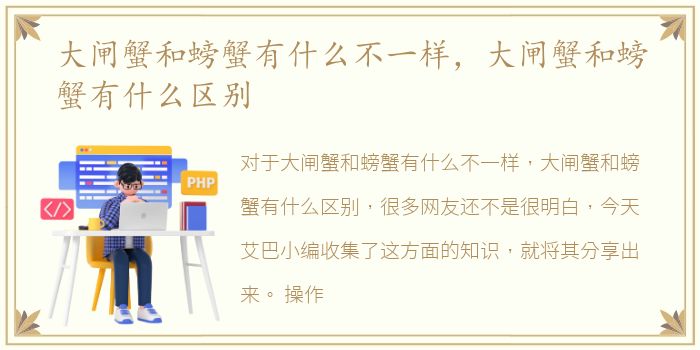 大闸蟹和螃蟹有什么不一样，大闸蟹和螃蟹有什么区别