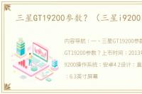 三星GT19200参数？（三星i9200参数）