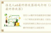 洛克人x6最终修改器游戏介绍（洛克人x6最终修改器）