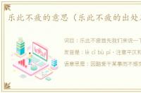 乐此不疲的意思（乐此不疲的出处及造句）