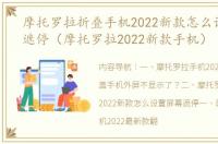 摩托罗拉折叠手机2022新款怎么设置屏幕遮停（摩托罗拉2022新款手机）