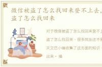 微信被盗了怎么找回来登不上去，微信被盗了怎么找回来