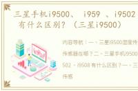 三星手机i9500、 i959 、i9502 、i9508 有什么区别？（三星i9500）
