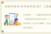 硅酸钙板和硅钙板的区别？（硅酸钙粉）