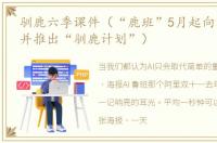 驯鹿六季课件（“鹿班”5月起向外界开放并推出“驯鹿计划”）