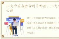 三大中国名胜古迹有哪些，三大中国名胜古迹