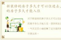 新装修的房子多久才可以住进去，新装修的房子多久才能入住
