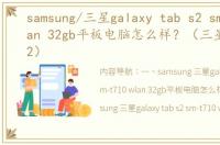 samsung/三星galaxy tab s2 sm-t710 wlan 32gb平板电脑怎么样？（三星galaxy s2）