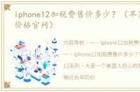 iphone12加税费售价多少？（苹果12手机价格官网）