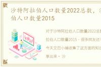 沙特阿拉伯人口数量2022总数，沙特阿拉伯人口数量2015