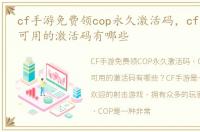 cf手游免费领cop永久激活码，cf手游永久可用的激活码有哪些