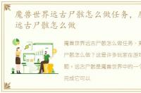 魔兽世界远古尸骸怎么做任务，魔兽世界远古尸骸怎么做