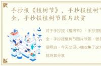 手抄报《植树节》，手抄报植树节图片大全，手抄报植树节图片欣赏
