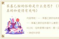 苯基乙胺的俗称是什么意思？（苯基乙胺真的和爱情有关吗）