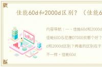 佳能60d和2000d区别？（佳能60d）