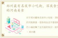 郑州最有名夜市小吃街，深夜食堂，正宗的河南美食
