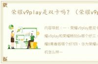 荣耀v9play是双卡吗？（荣耀v9play）