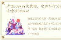 清理cookie快捷键，电脑如何用批处理快速清理Cookie