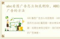 abc看图广告怎么彻底删除，ABC看图关闭广告的方法