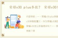 荣耀v30 plus参数？ 荣耀v30参数