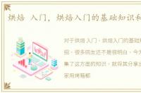 烘焙 入门，烘焙入门的基础知识和小妙招