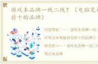 游戏本品牌一线二线？（电脑笔记本排名前十的品牌）