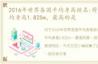2016年世界各国平均身高排名:荷兰男性平均身高1.825m，最高的是