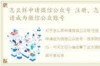 怎么样申请微信公众号 注册，怎么注册申请成为微信公众账号