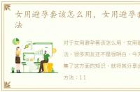 女用避孕套该怎么用，女用避孕套使用方法