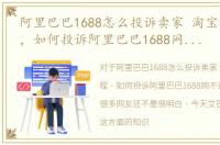 阿里巴巴1688怎么投诉卖家 淘宝投诉流程，如何投诉阿里巴巴1688网不诚信卖家