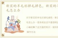 新买的羊毛衫掉毛掉色，新买的羊毛衫掉毛怎么办