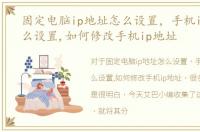 固定电脑ip地址怎么设置，手机ip地址怎么设置,如何修改手机ip地址