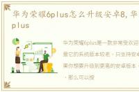 华为荣耀6plus怎么升级安卓8,华为荣耀6 plus
