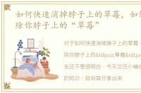 如何快速消掉脖子上的草莓，如何快速消除你脖子上的“草莓”